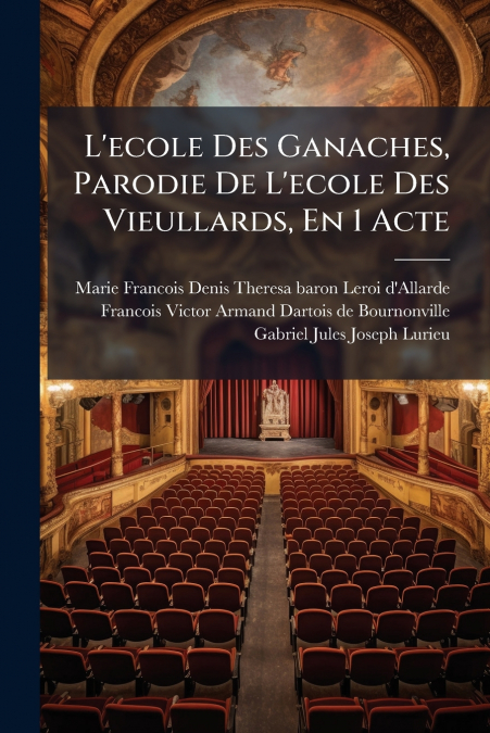 L’ecole Des Ganaches, Parodie De L’ecole Des Vieullards, En 1 Acte