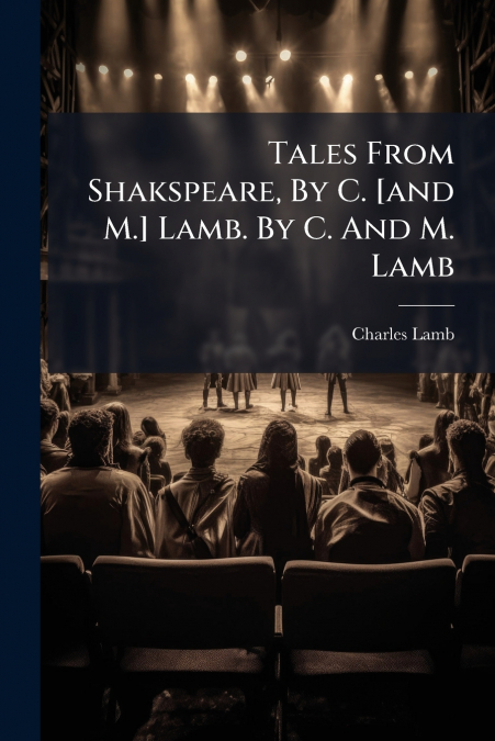 Tales From Shakspeare, By C. [and M.] Lamb. By C. And M. Lamb