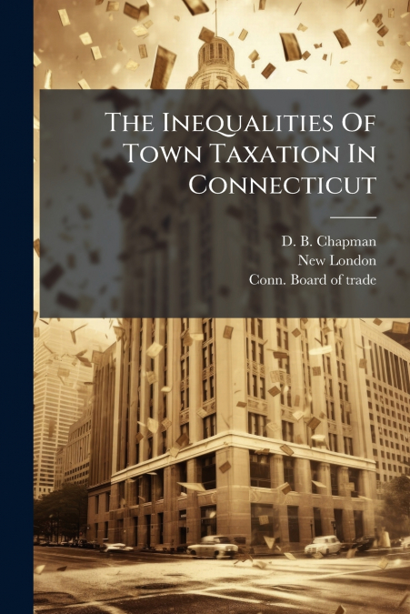 The Inequalities Of Town Taxation In Connecticut