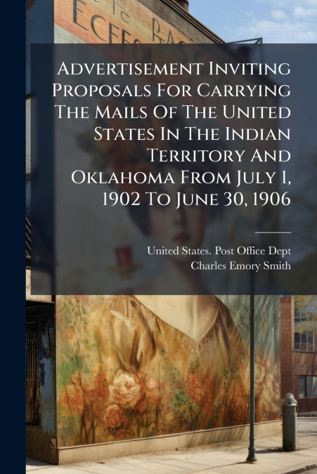 Advertisement Inviting Proposals For Carrying The Mails Of The United States In The Indian Territory And Oklahoma From July 1, 1902 To June 30, 1906