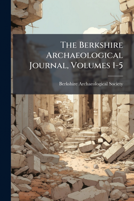 The Berkshire Archaeological Journal, Volumes 1-5