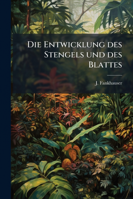 Die Entwicklung des Stengels und des Blattes