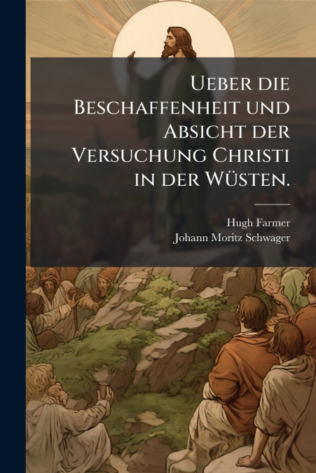 Ueber die Beschaffenheit und Absicht der Versuchung Christi in der Wüsten.