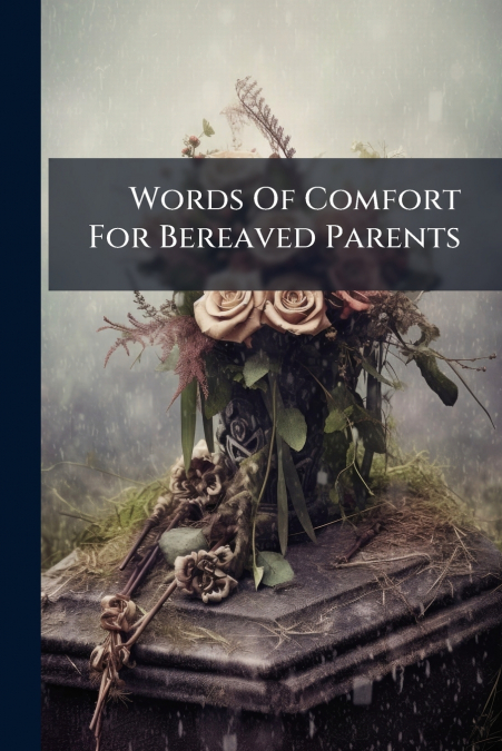 Words Of Comfort For Bereaved Parents