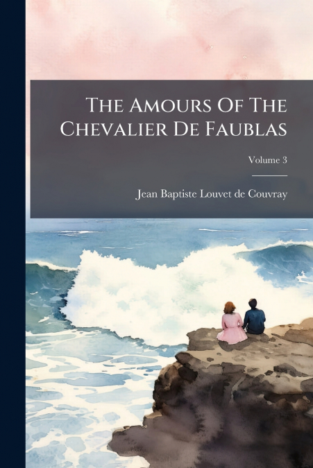 The Amours Of The Chevalier De Faublas; Volume 3