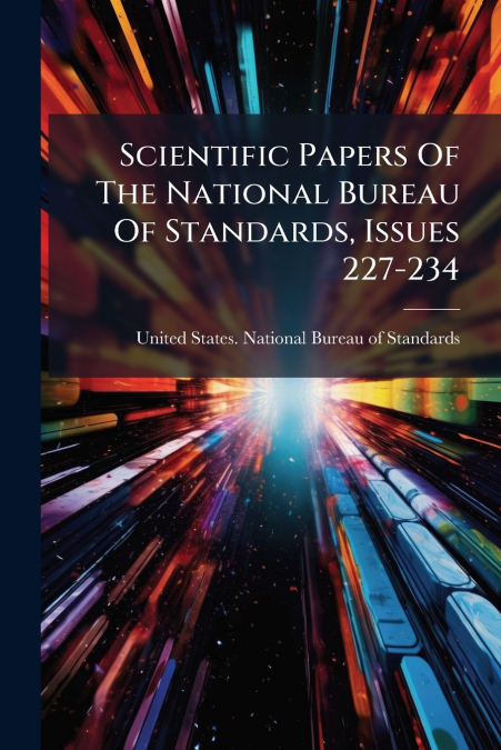 Scientific Papers Of The National Bureau Of Standards, Issues 227-234