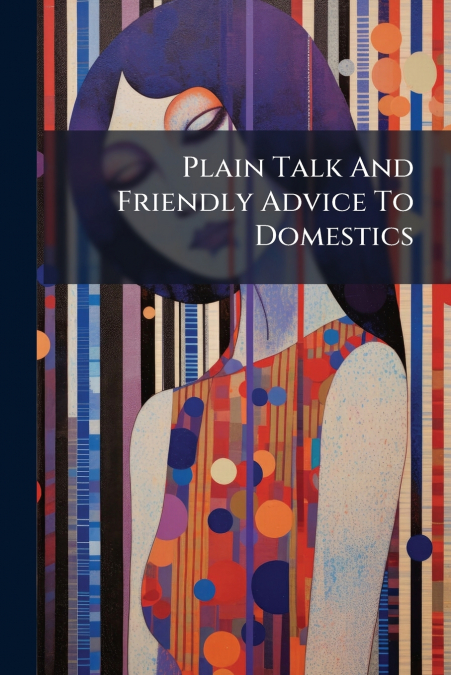 Plain Talk And Friendly Advice To Domestics