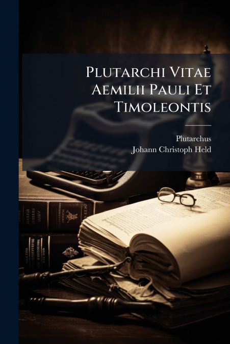 Plutarchi Vitae Aemilii Pauli Et Timoleontis