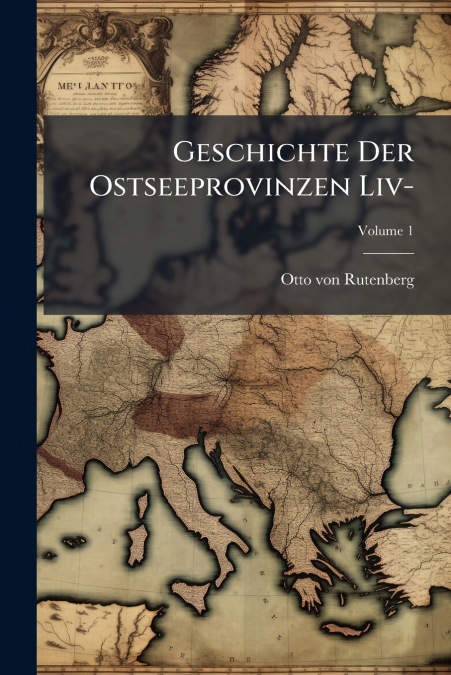 Geschichte Der Ostseeprovinzen Liv-; Volume 1