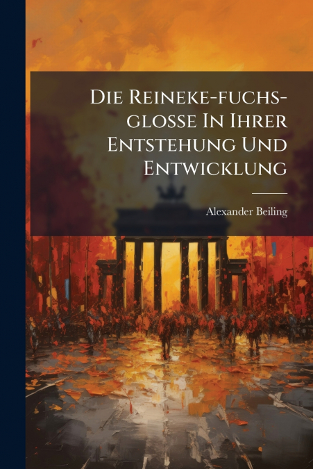 Die Reineke-fuchs-glosse In Ihrer Entstehung Und Entwicklung