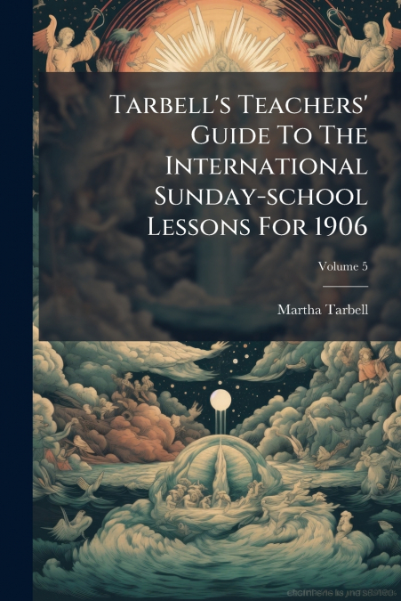 Tarbell’s Teachers’ Guide To The International Sunday-school Lessons For 1906; Volume 5