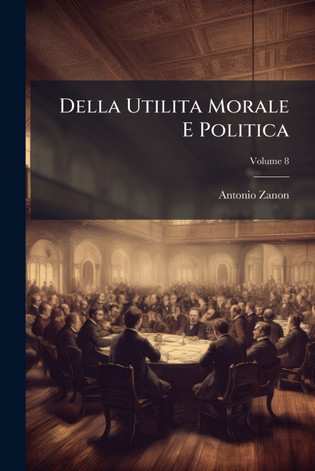 Della Utilita Morale E Politica; Volume 8