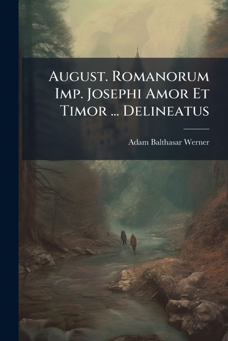 August. Romanorum Imp. Josephi Amor Et Timor ... Delineatus