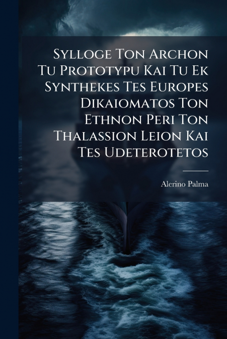 Sylloge Ton Archon Tu Prototypu Kai Tu Ek Synthekes Tes Europes Dikaiomatos Ton Ethnon Peri Ton Thalassion Leion Kai Tes Udeterotetos