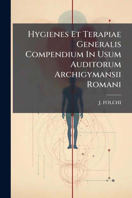 Hygienes Et Terapiae Generalis Compendium In Usum Auditorum Archigymansii Romani