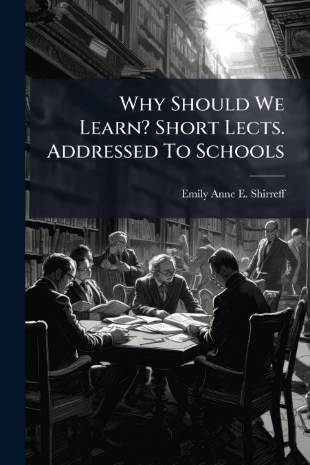 Why Should We Learn? Short Lects. Addressed To Schools