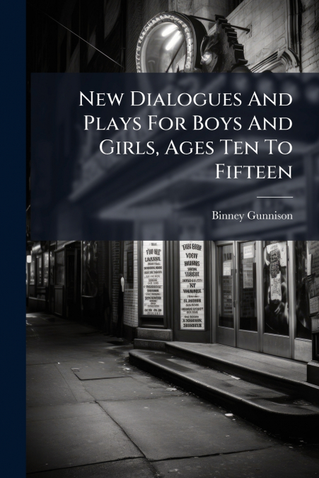 New Dialogues And Plays For Boys And Girls, Ages Ten To Fifteen