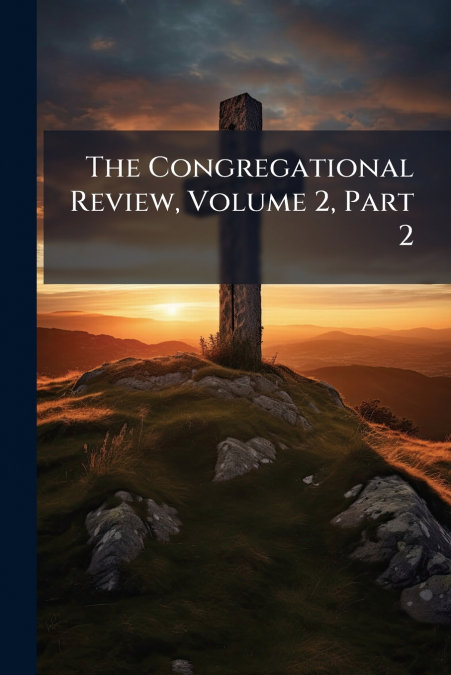 The Congregational Review, Volume 2, Part 2