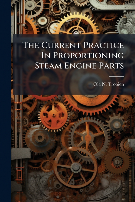 The Current Practice In Proportioning Steam Engine Parts