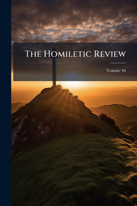 The Homiletic Review; Volume 46