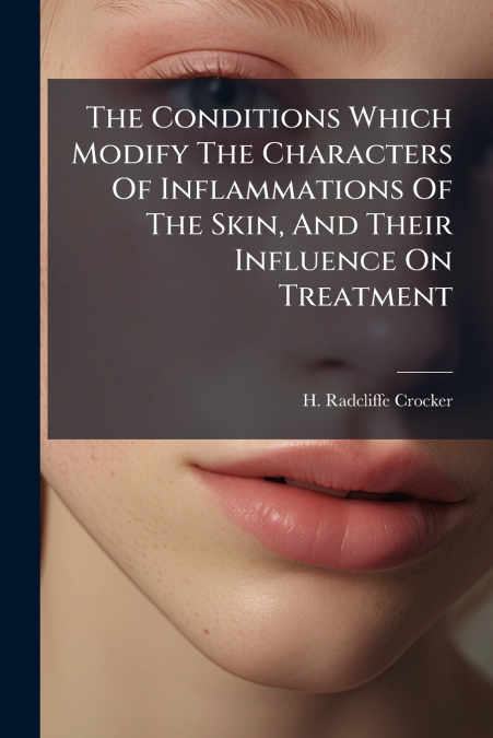 The Conditions Which Modify The Characters Of Inflammations Of The Skin, And Their Influence On Treatment