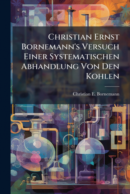 Christian Ernst Bornemann’s Versuch Einer Systematischen Abhandlung Von Den Kohlen
