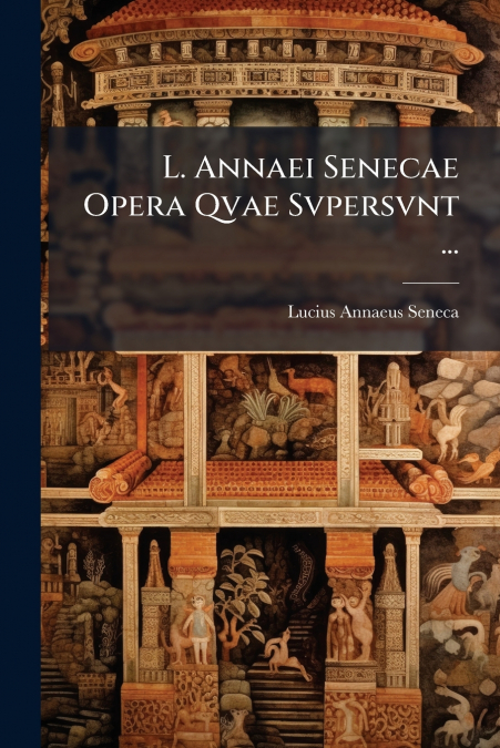 L. Annaei Senecae Opera Qvae Svpersvnt ...