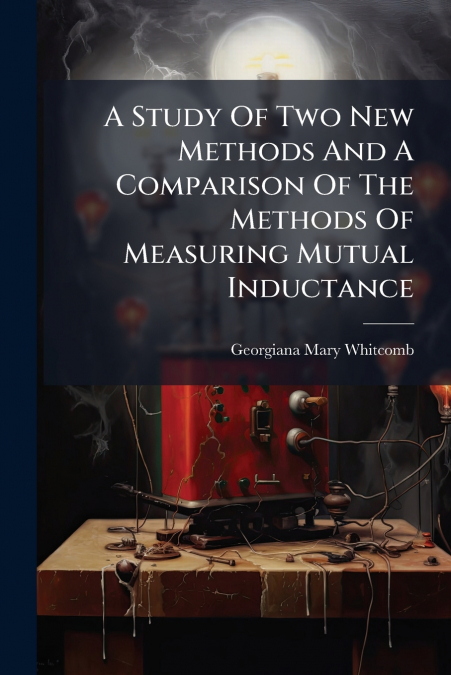 A Study Of Two New Methods And A Comparison Of The Methods Of Measuring Mutual Inductance