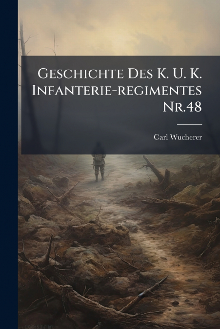 Geschichte Des K. U. K. Infanterie-regimentes Nr.48