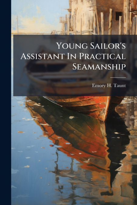 Young Sailor’s Assistant In Practical Seamanship