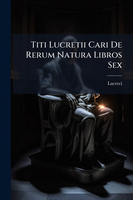 Titi Lucretii Cari De Rerum Natura Libros Sex