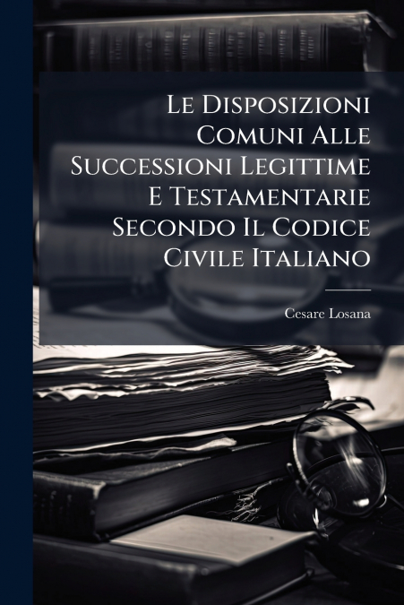 Le Disposizioni Comuni Alle Successioni Legittime E Testamentarie Secondo Il Codice Civile Italiano