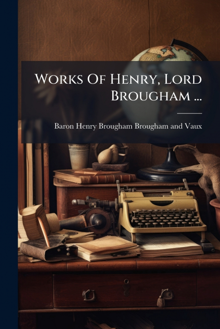 Works Of Henry, Lord Brougham ...