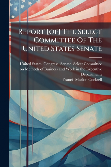 Report [of] The Select Committee Of The United States Senate