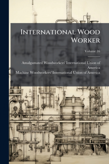 International Wood Worker; Volume 16