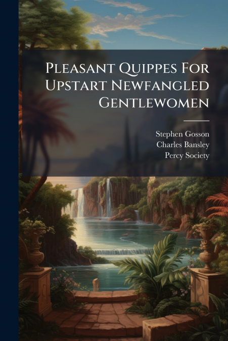 Pleasant Quippes For Upstart Newfangled Gentlewomen