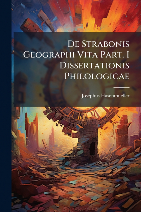 De Strabonis Geographi Vita Part. I Dissertationis Philologicae