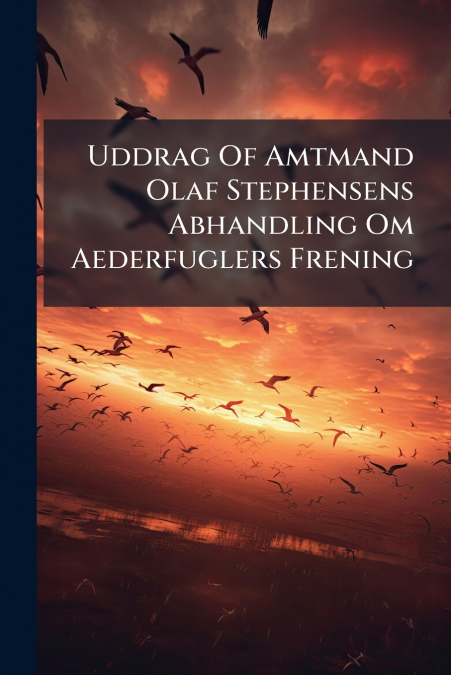 Uddrag Of Amtmand Olaf Stephensens Abhandling Om Aederfuglers Frening