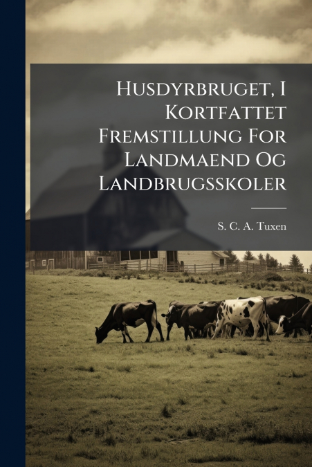 Husdyrbruget, I Kortfattet Fremstillung For Landmaend Og Landbrugsskoler