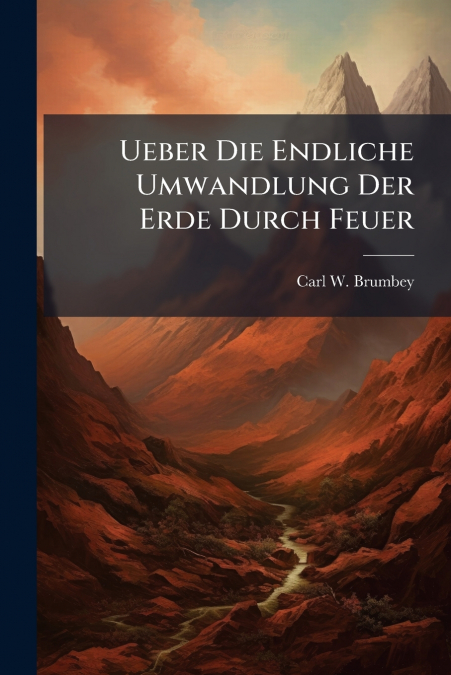 Ueber Die Endliche Umwandlung Der Erde Durch Feuer