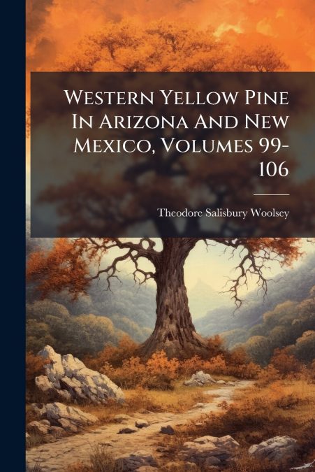 Western Yellow Pine In Arizona And New Mexico, Volumes 99-106