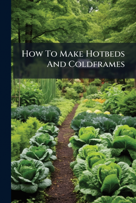 How To Make Hotbeds And Coldframes