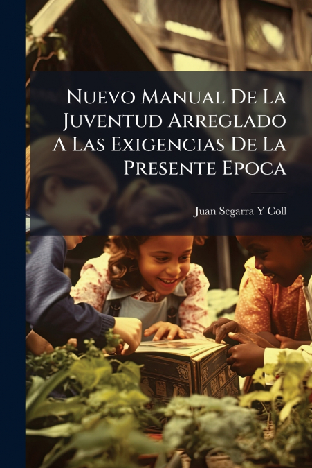 Nuevo Manual De La Juventud Arreglado A Las Exigencias De La Presente Epoca