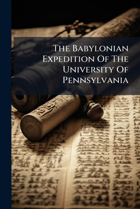 The Babylonian Expedition Of The University Of Pennsylvania
