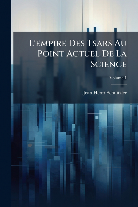 L’empire Des Tsars Au Point Actuel De La Science; Volume 1
