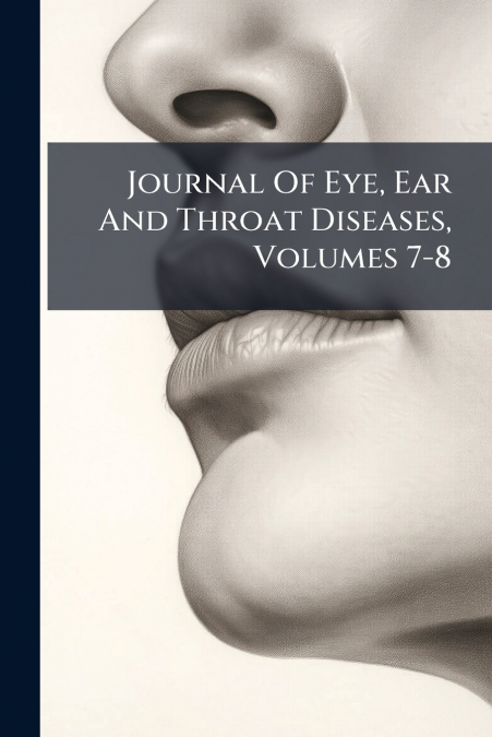 Journal Of Eye, Ear And Throat Diseases, Volumes 7-8