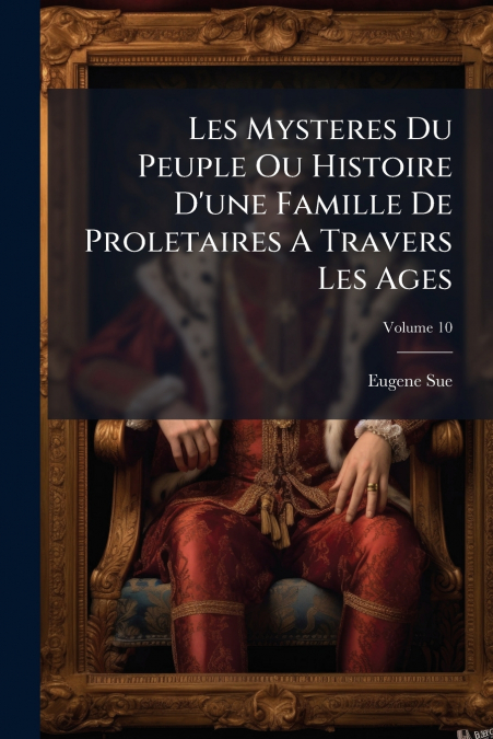 Les Mysteres Du Peuple Ou Histoire D’une Famille De Proletaires A Travers Les Ages; Volume 10