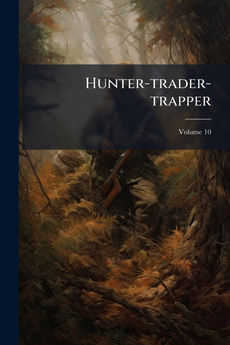 Hunter-trader-trapper; Volume 10