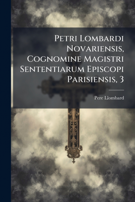 Petri Lombardi Novariensis, Cognomine Magistri Sententiarum Episcopi Parisiensis, 3