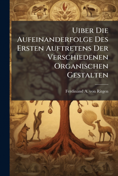 Uiber Die Aufeinanderfolge Des Ersten Auftretens Der Verschiedenen Organischen Gestalten